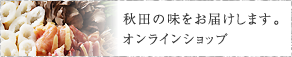 秋田の味をお届けします。オンラインショップ